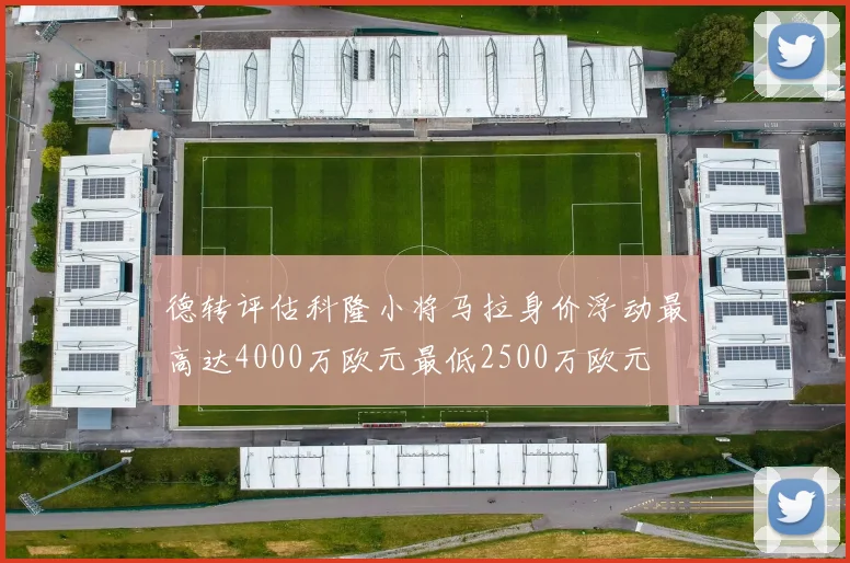 德转评估科隆小将马拉身价浮动最高达4000万欧元最低2500万欧元