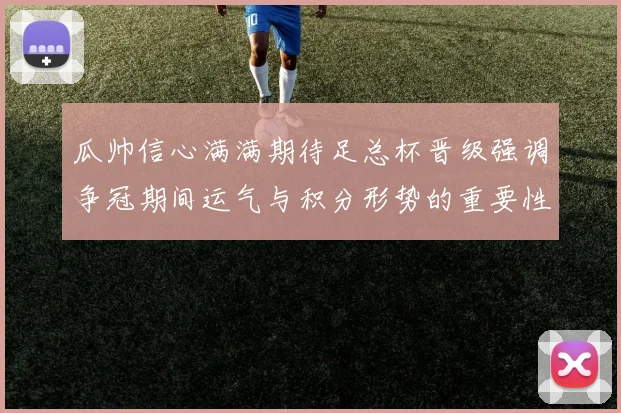 瓜帅信心满满期待足总杯晋级强调争冠期间运气与积分形势的重要性