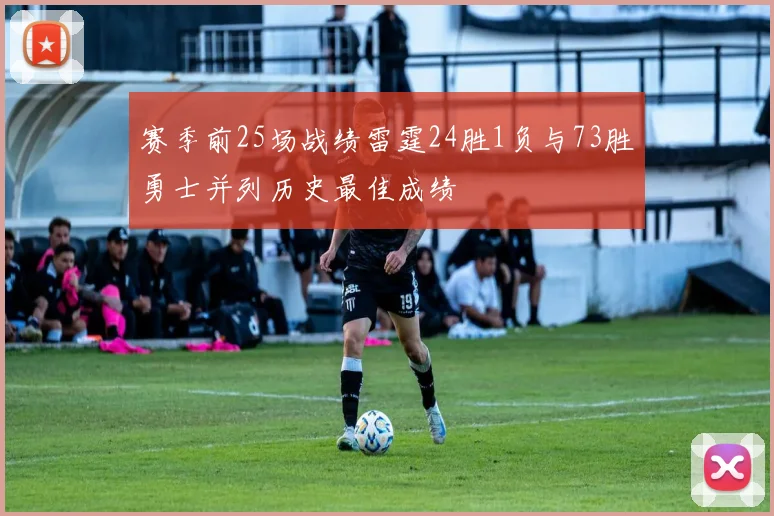 赛季前25场战绩雷霆24胜1负与73胜勇士并列历史最佳成绩